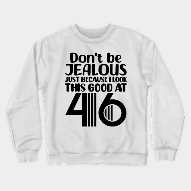 Don't Be Jealous Just Because I look This Good At 46 Crewneck Sweatshirt by colorsplash